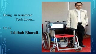 Being an Assamese
Tech Lover...
He is
Uddhab Bharali..
 