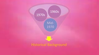 1960s 
Mid- 
1970 
1970s 
Historical Background 
5 
 