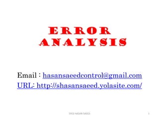ERROR
ANALYSIS
Email : hasansaeedcontrol@gmail.com
URL: http://shasansaeed.yolasite.com/
1SYED HASAN SAEED
 