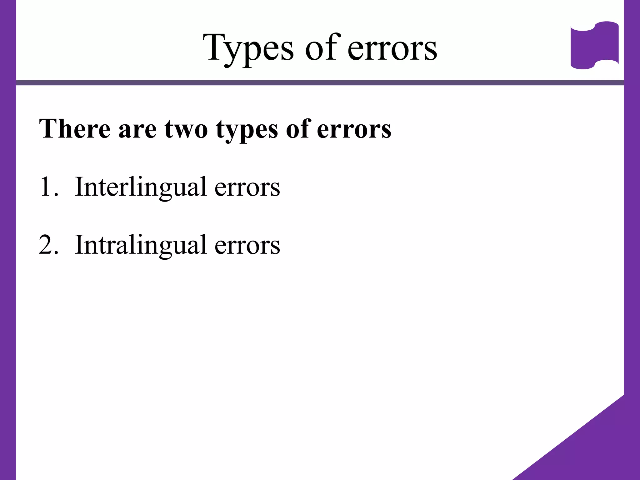 Types of errors
There are two types of errors
1. Interlingual errors
2. Intralingual errors
 