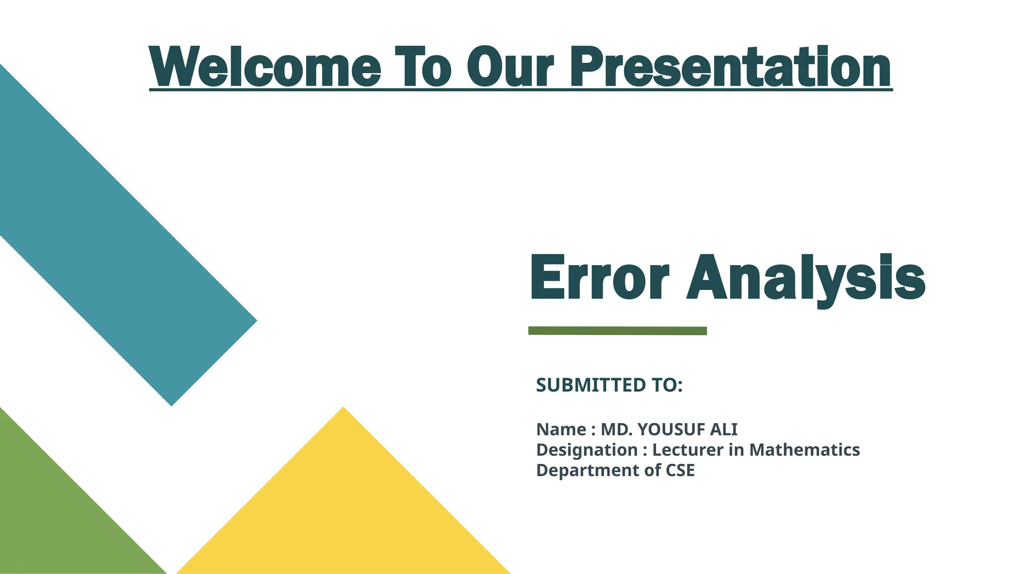 Error Analysis
Welcome To Our Presentation
SUBMITTED TO:
Name : MD. YOUSUF ALI
Designation : Lecturer in Mathematics
Department of CSE
 