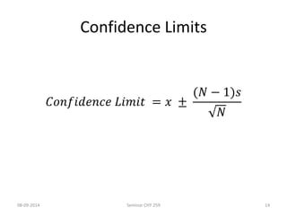 Confidence Limits 
퐶표푛푓푖푑푒푛푐푒 퐿푖푚푖푡 = 푥 ± 
(푁 − 1)푠 
푁 
08-09-2014 Seminar CHY 259 14 
 