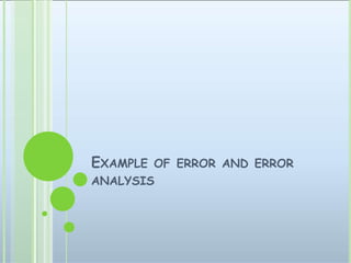 EXAMPLE OF ERROR AND ERROR
ANALYSIS
 