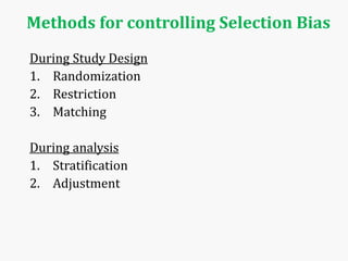 Methods for controlling Selection Bias
During Study Design
1. Randomization
2. Restriction
3. Matching
During analysis
1. Stratification
2. Adjustment
 