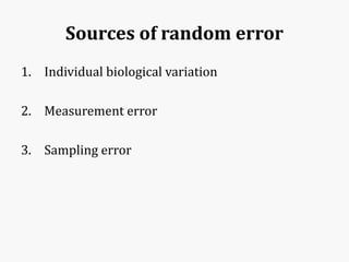 Sources of random error
1. Individual biological variation
2. Measurement error
3. Sampling error
 