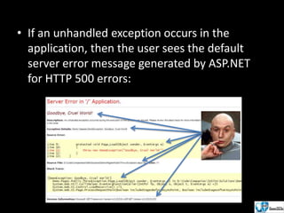 • If an unhandled exception occurs in the
application, then the user sees the default
server error message generated by ASP.NET
for HTTP 500 errors:

 