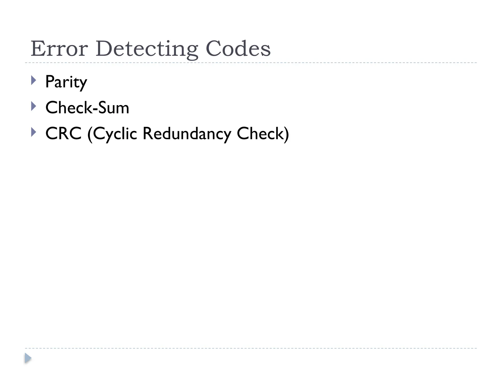 Error Detecting Codes
 Parity
 Check-Sum
 CRC (Cyclic Redundancy Check)
 