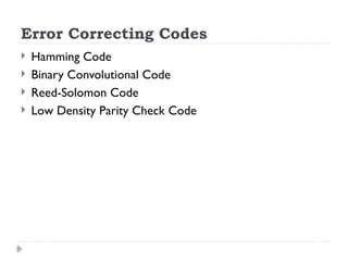 Error Correcting Codes
 Hamming Code
 Binary Convolutional Code
 Reed-Solomon Code
 Low Density Parity Check Code
 