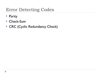 Error Detecting Codes
 Parity
 Check-Sum
 CRC (Cyclic Redundancy Check)
 