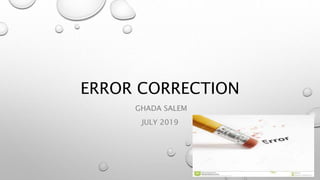ERROR CORRECTION
GHADA SALEM
JULY 2019
 