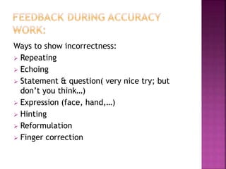 Ways to show incorrectness:
 Repeating
 Echoing
 Statement & question( very nice try; but
don’t you think…)
 Expression (face, hand,…)
 Hinting
 Reformulation
 Finger correction
 