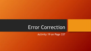 Error Correction
Activity 19 on Page 337
 