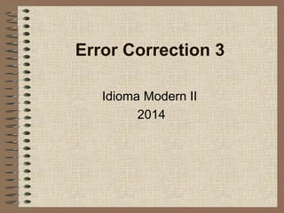Error Correction 3
Idioma Modern II
2014
 