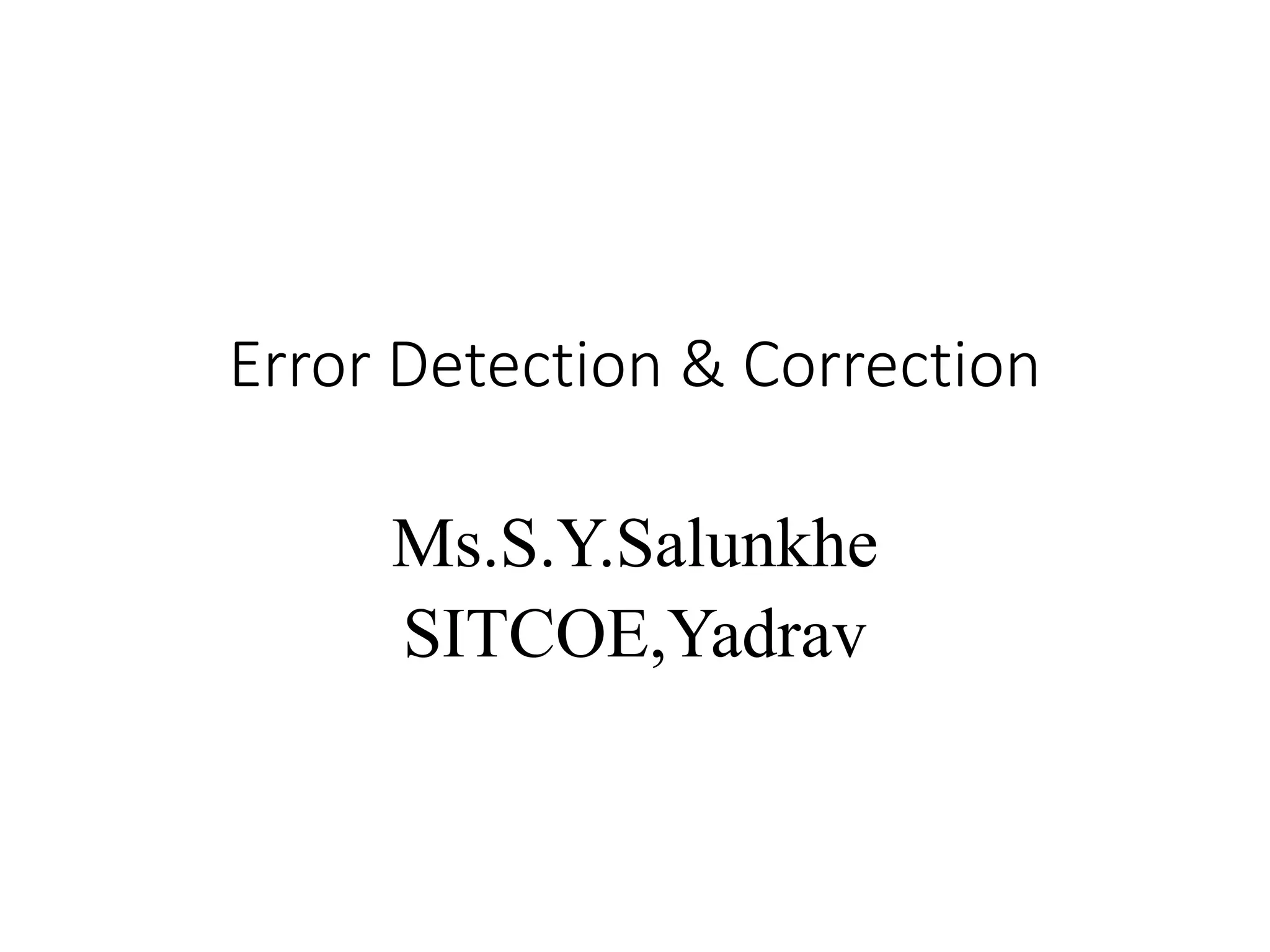 Error Detection & Correction
Ms.S.Y.Salunkhe
SITCOE,Yadrav
 