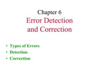 Chapter 6
Error Detection
and Correction
• Types of Errors
• Detection
• Correction
 