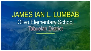 JAMES IAN L. LUMBAB
Olivo Elementary School
Tabuelan District
 
