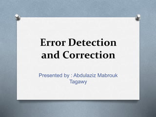 Error Detection
and Correction
Presented by : Abdulaziz Mabrouk
Tagawy
 