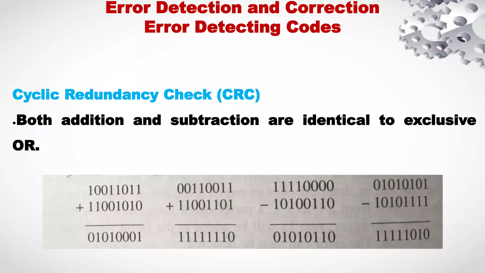 Cyclic Redundancy Check (CRC) ●Both addition and subtraction are identical to exclusive OR. Error Detection and Correction Error Detecting Codes 