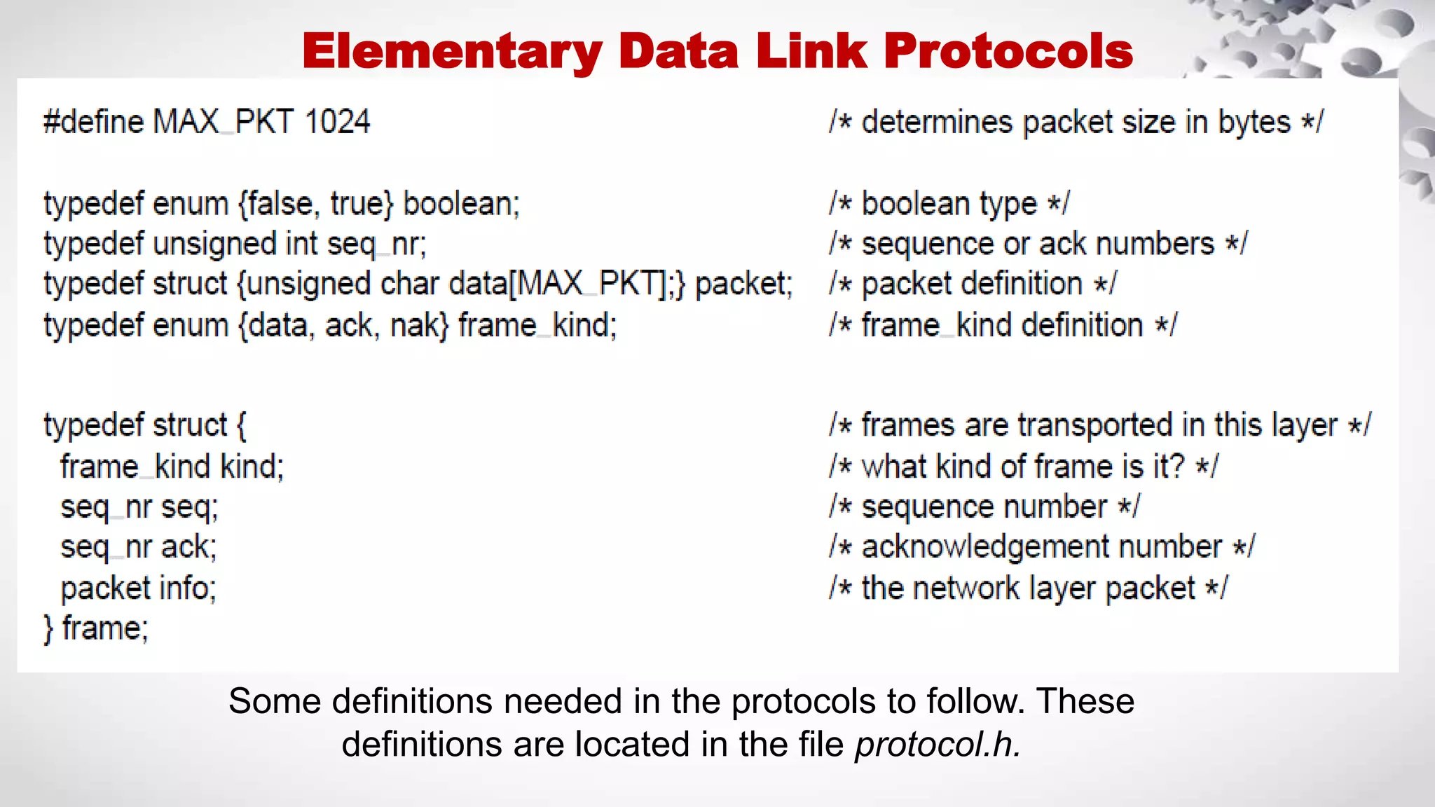 ● Elementary Data Link Protocols Some definitions needed in the protocols to follow. These definitions are located in the file protocol.h. 