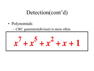 Detection(cont’d)
• Polynomials
– CRC generator(divisor) is most often
represented not as a string of 1s and 0s, but as
an algebraic polynomial.
 