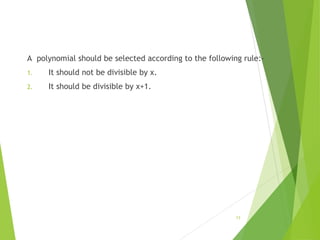 A polynomial should be selected according to the following rule:-
1. It should not be divisible by x.
2. It should be divisible by x+1.
13
 