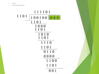  Example :-
 The CRC generator at sender end :
14
1 1 0 1
1 1 1 1 0 1
1 0 0 1 0 0 0 0 0
1 1 0 1
1 0 0 0
1 1 0 1
1 0 1 0
1 1 0 1
1 1 1 0
1 1 0 1
0 1 1 0
0 0 0 0
1 1 0 0
1 1 0 1
0 0 1
 