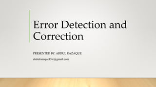 Error Detection and
Correction
PRESENTED BY: ABDUL RAZAQUE
abdulrazaque15tc@gmail.com
 