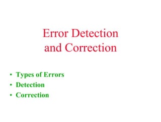 Error Detection
and Correction
• Types of Errors
• Detection
• Correction
 