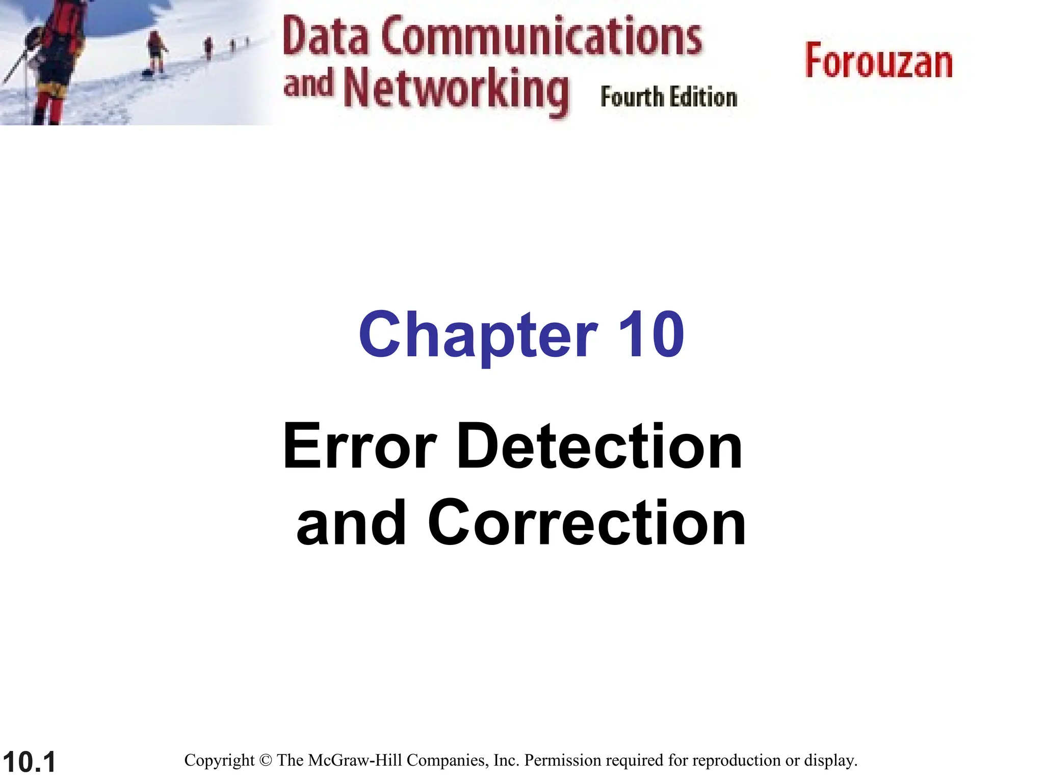 10.1 Chapter 10 Error Detection and Correction Copyright © The McGraw-Hill Companies, Inc. Permission required for reproduction or display. 