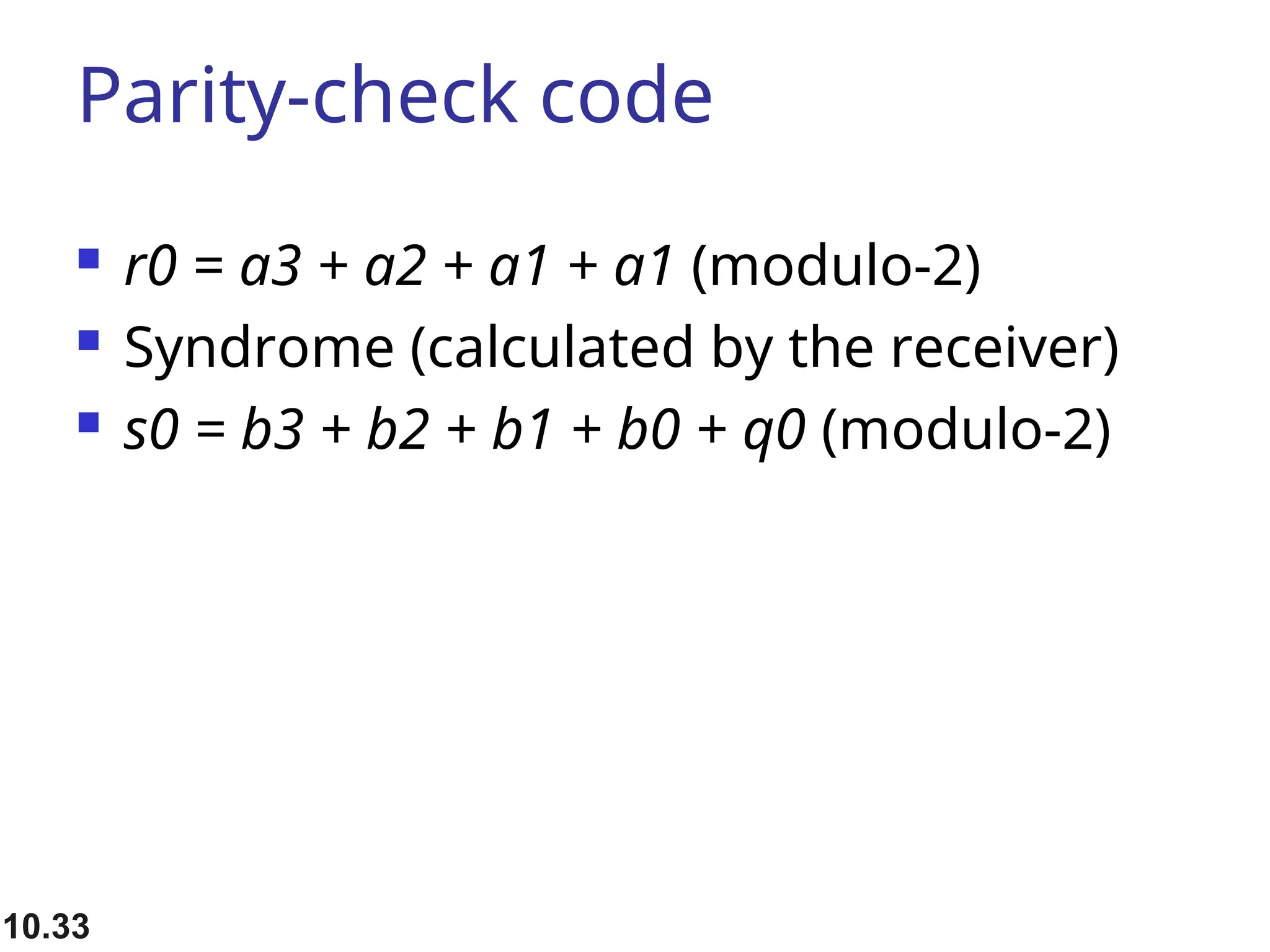 Parity-check code  r0 = a3 + a2 + a1 + a1 (modulo-2)  Syndrome (calculated by the receiver)  s0 = b3 + b2 + b1 + b0 + q0 (modulo-2) 10.33 