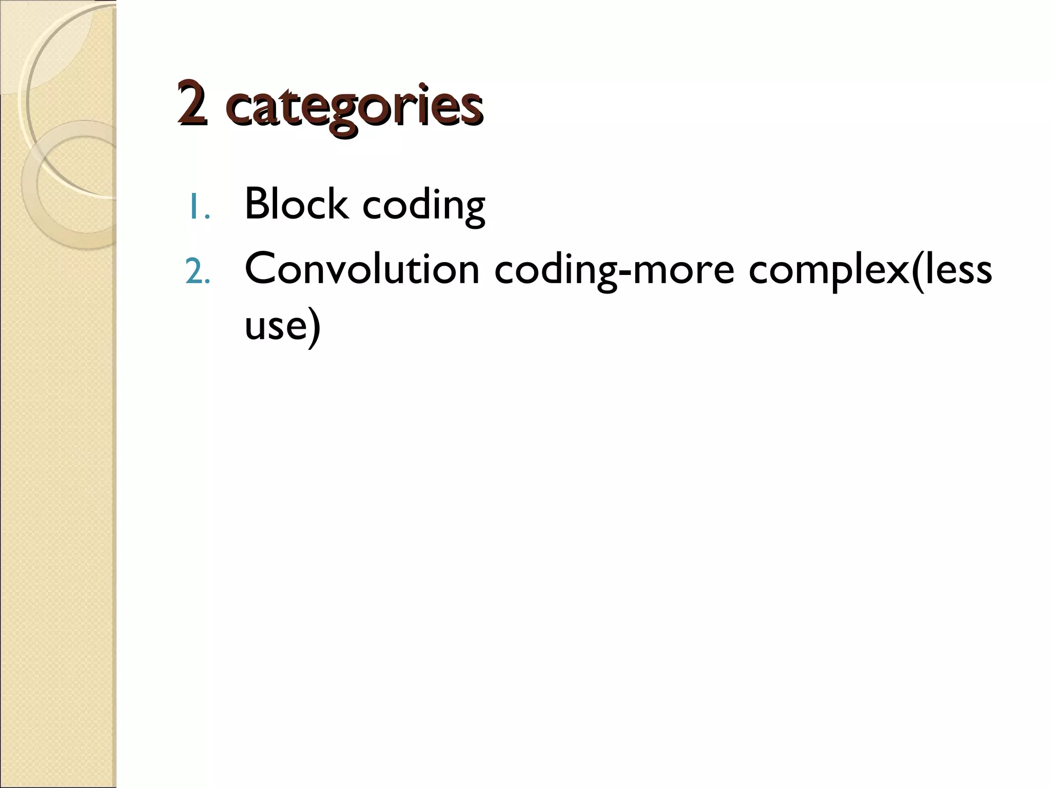 2 categories
Block coding
2. Convolution coding-more complex(less
use)
1.

 