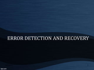ERROR DETECTION AND RECOVERY




9/3/2012                    1
 