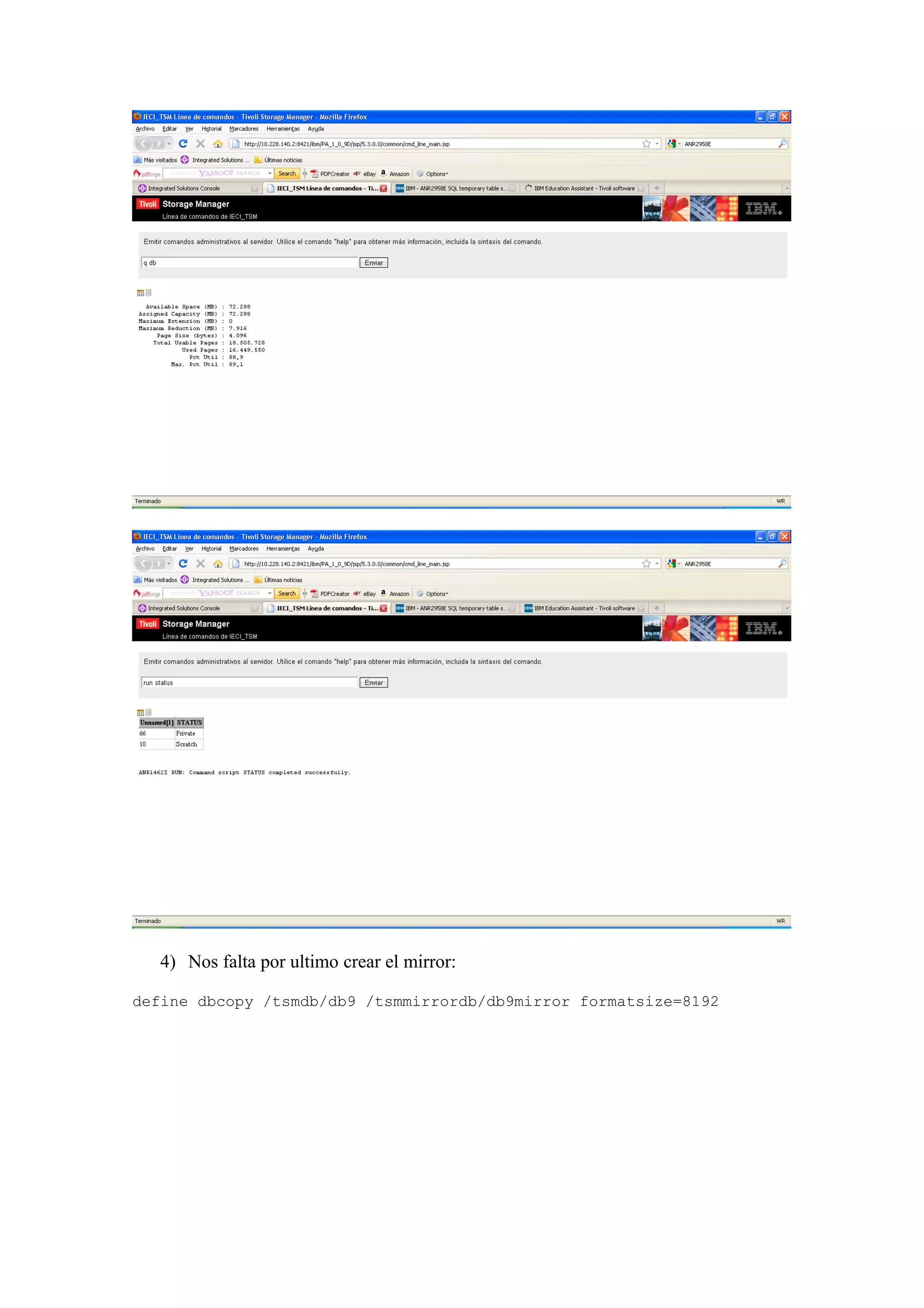 4) Nos falta por ultimo crear el mirror:

define dbcopy /tsmdb/db9 /tsmmirrordb/db9mirror formatsize=8192
 