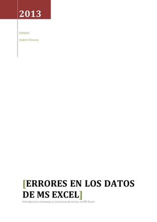 2013
ESPOCH
Andrés Vinueza

[ERRORES EN LOS DATOS
DE MS EXCEL]
Introduccion al manejo y correccion de errors en MS Excel

 