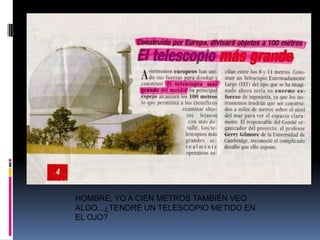 HOMBRE, YO A CIEN METROS TAMBIÉN VEO ALGO...¿TENDRÉ UN TELESCOPIO METIDO EN EL OJO?  