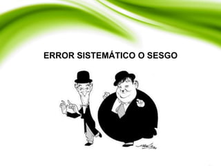 ERROR SISTEMÁTICO O SESGO
 