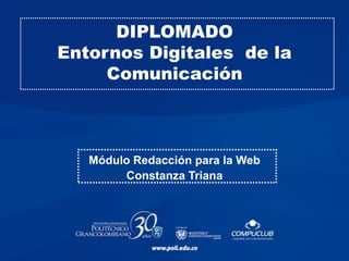 DIPLOMADO
Entornos Digitales de la
     Comunicación



   Módulo Redacción para la Web
        Constanza Triana
 
