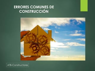 ATB-Constructores
ERRORES COMUNES DE
CONSTRUCCIÓN
 