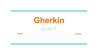 Gherkin
G-W-T
 