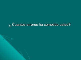 ¿ Cuantos errores ha cometido usted?¿ Cuantos errores ha cometido usted?
 