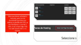 Sitiosquetienenactividada
menudo,peroconlos
thumbnailsquetienepor
defectolaplantilladelCMS,ya
seaWordpressoJoomla;y
claro,sivasahaceralgomás
nosvalehacerlobienono
hacerlo.
 