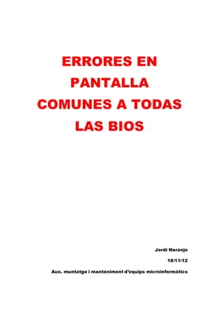 ERRORES EN
PANTALLA
COMUNES A TODAS
LAS BIOS

Jordi Naranjo
18/11/12
Aux. muntatge i manteniment d’equips microinformàtics

 