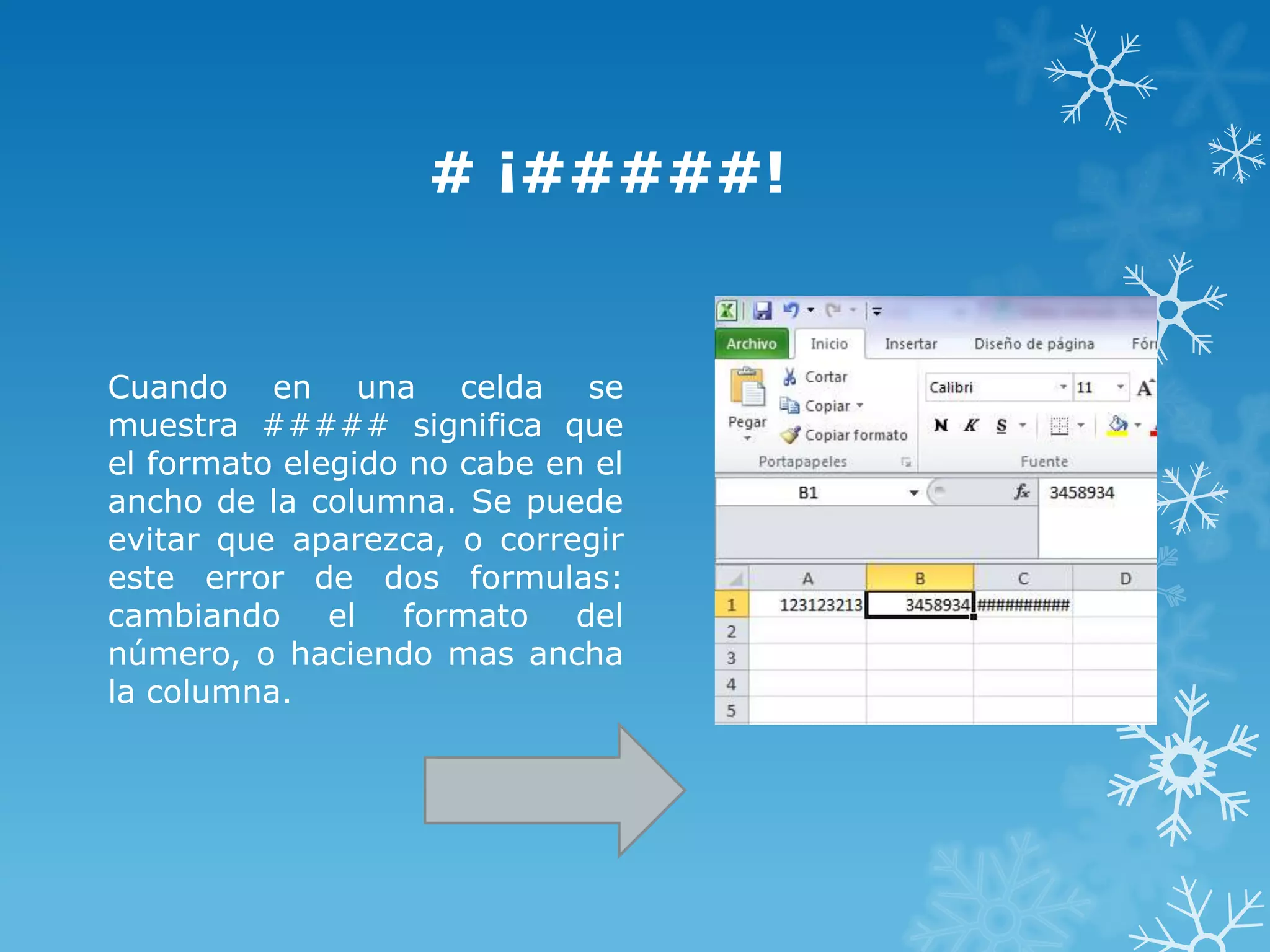 # ¡#####!

Cuando en una celda se
muestra ##### significa que
el formato elegido no cabe en el
ancho de la columna. Se puede
evitar que aparezca, o corregir
este error de dos formulas:
cambiando el formato del
número, o haciendo mas ancha
la columna.

 