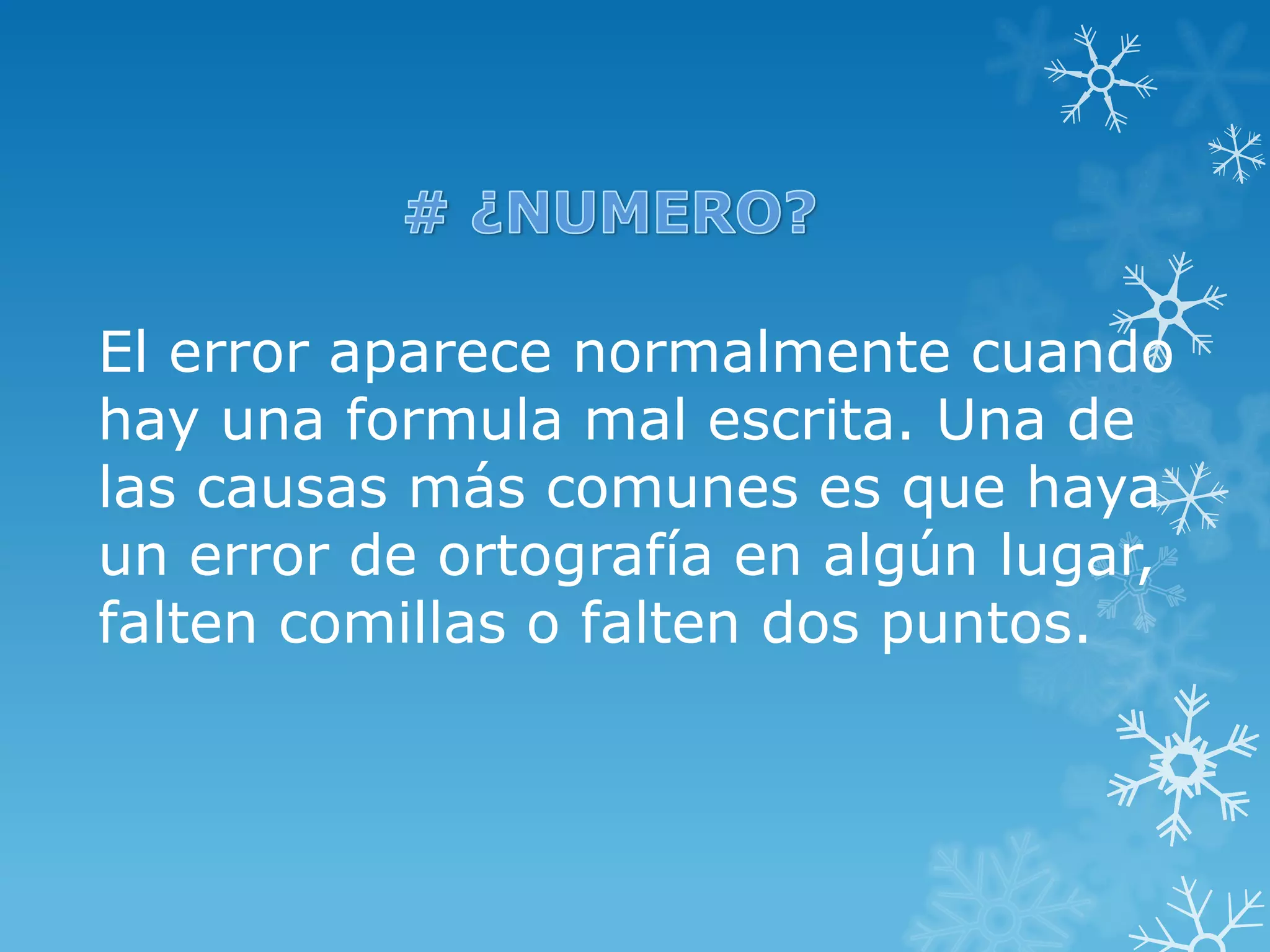 El error aparece normalmente cuando
hay una formula mal escrita. Una de
las causas más comunes es que haya
un error de ortografía en algún lugar,
falten comillas o falten dos puntos.

 