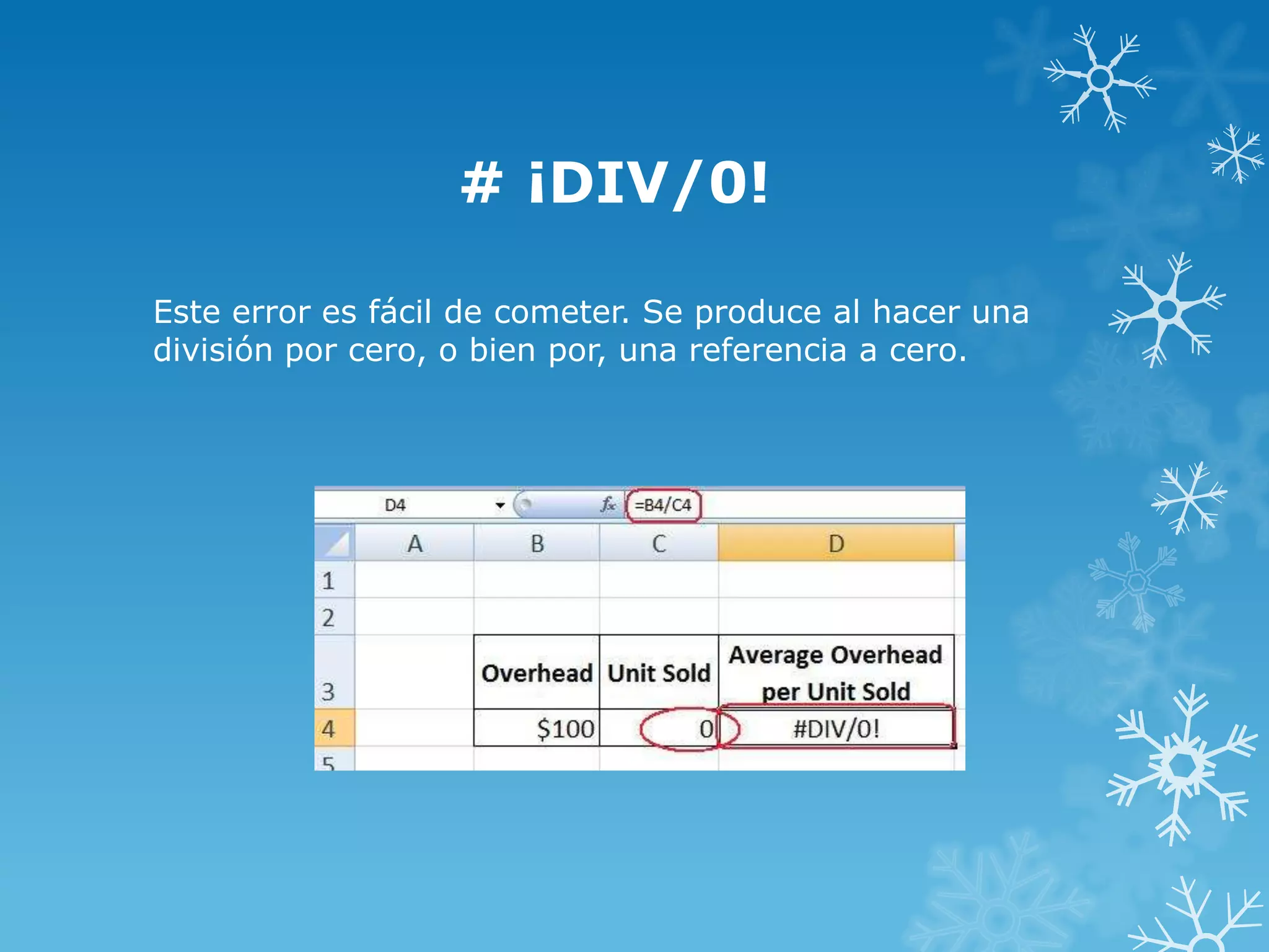 # ¡DIV/0!
Este error es fácil de cometer. Se produce al hacer una
división por cero, o bien por, una referencia a cero.

 