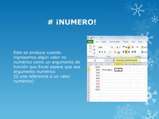 # ¡NUMERO!

Este se produce cuando
ingresamos algún valor no
numérico como un argumento de
función que Excel espera que sea
argumento numérico
(O una referencia a un valor
numérico)

 