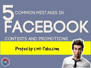 5  COMMON MISTAKES IN



Facebook
CONTESTS AND PROMOTIONS

    Posted by Cool-Tabs.com
 