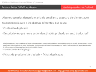 SEMRush Webinar - Errores SEO en eCommerce 
Error 4 – Activar TODOS los idiomas Nivel de gravedad: you’re fired 
10 
Algun...