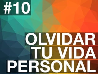 #10 
OLVIDAR 
TU VIDA 
PERSONAL 
 