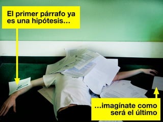 El primer párrafo ya 
es una hipótesis… 
…imagínate como 
será el último 
 